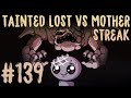 Tainted lost vs mother streak 139 the binding of isaac repentance