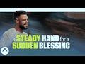 A steady hand for a sudden blessing  pastor steven furtick  elevation church