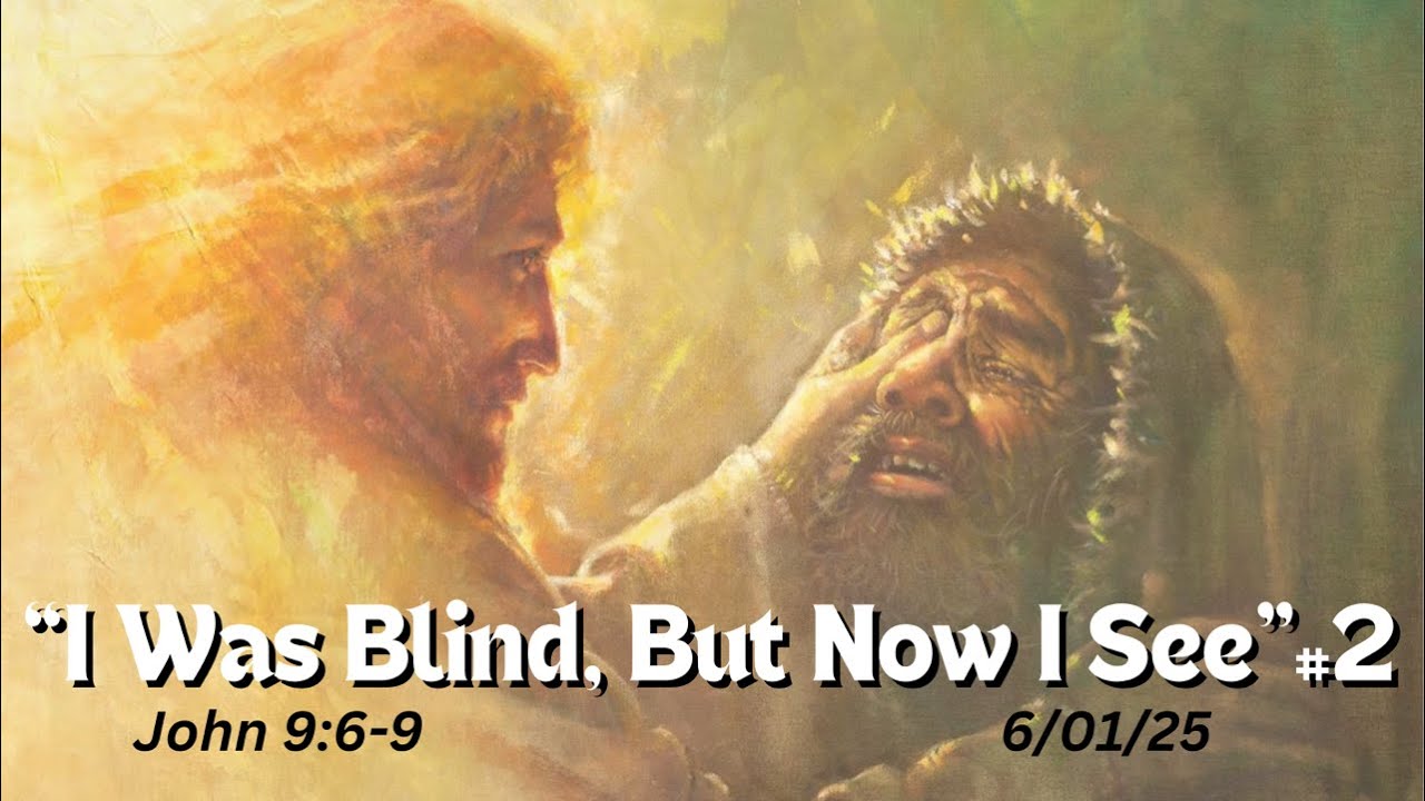 “I WAS BLIND, BUT NOW I SEE” #2 John. 9: 6-9 06/01/2025 - YouTube