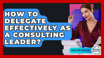 How To Delegate Effectively As A Consulting Leader? - Consulting Career Hub