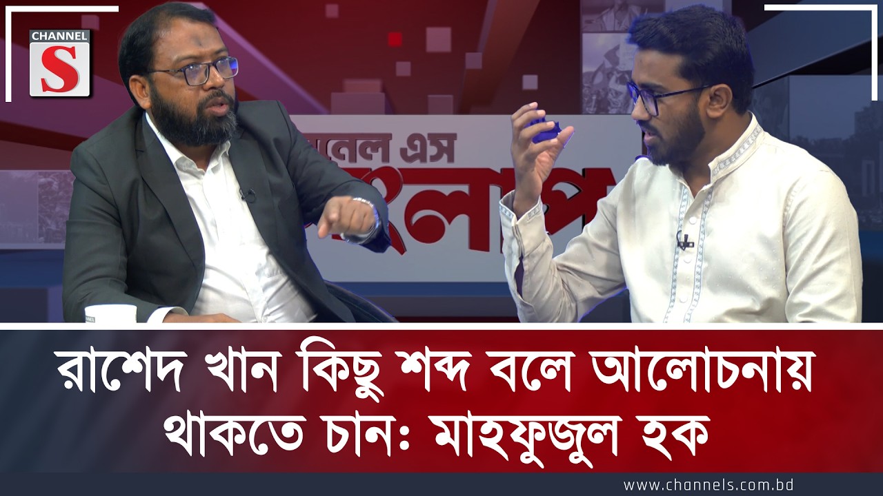 রাশেদ খান কিছু শব্দ বলে আলোচনায় থাকতে চান: মাহফুজুল হক | Channel S