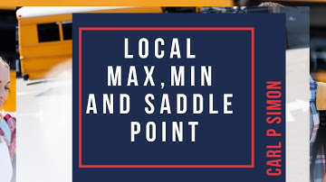 local max, min, saddle 17.1 carl p Simon