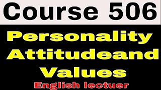 Course 506 Personality Attitudeand Values english lectuer