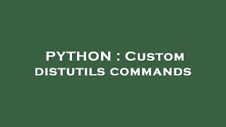 PYTHON : Custom distutils commands