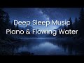 8 Hours Deep Sleep Music  Piano &amp; Flowing Water | No Vocals