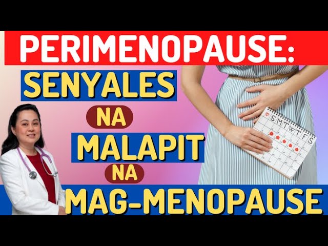 Perimenopause: Senyales na Malapit na Mag-menopause. - By Doc Liza Ong