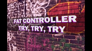 Fat Controller - Try, Try, Try