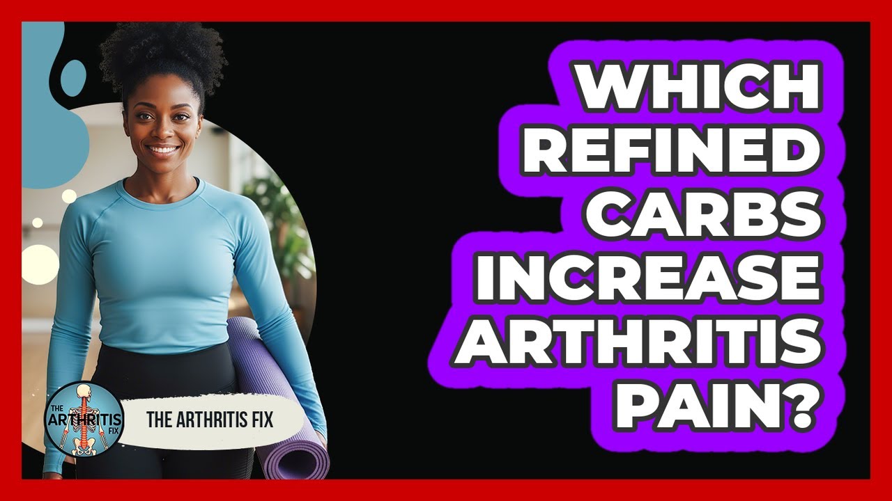 Which Refined Carbs Increase Arthritis Pain?