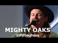 Mighty oaks  live bei zdfbauhaus  2472021