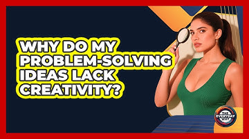 Why Do My Problem-solving Ideas Lack Creativity? - The Everyday Why