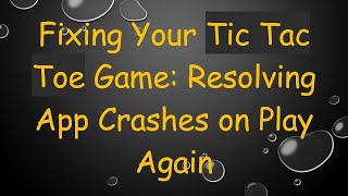 Fixing Your Tic Tac Toe Game: Resolving App Crashes on Play Again screenshot 1