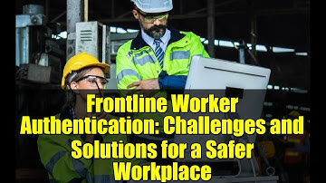 Frontline Worker Authentication: Challenges and Solutions for a Safer Workplace