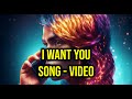 I Want You: Song - Video