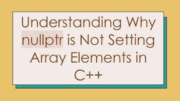 Understanding Why nullptr is Not Setting Array Elements in C+ +
