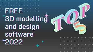 Top 5 FREE 3D modelling and design software in 2022