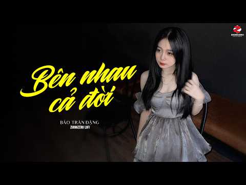 Bên Nhau Cả Đời (Lofi New Ver.) - Bảo Trân Đặng ft. ZuongZero | Rồi em sẽ cứ ôm anh hoài