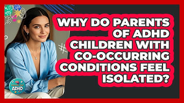 Why Do Parents Of ADHD Children With Co-occurring Conditions Feel Isolated? - Managing Your ADHD