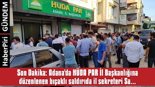 Son Daki̇ka Adanada Hüda Par İl Başkanliğina Düzenlenen Biçakli Saldirida ...