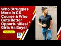 Who Struggles More in CS Course &amp; Who Gets Better Opportunities! Girls Vs Boys!