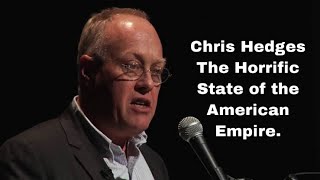 Chris Hedges | The Horrific State of the American Empire.