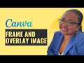 Canva: Frame and Overlay image