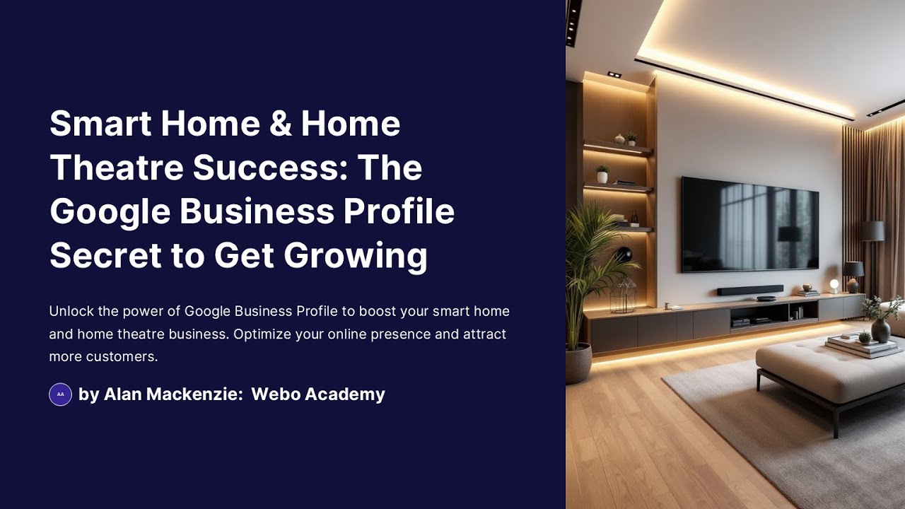 Smart Home & Home Theatre Success: The Google Business Profile Secret to Get Growing