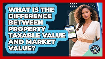 What Is The Difference Between Property Taxable Value And Market Value? - Property Taxes Uncovered