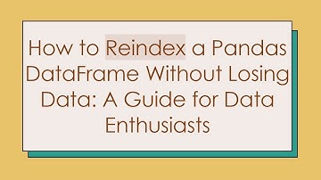 How to Reindex a Pandas DataFrame Without Losing Data: A Guide for Data Enthusiasts