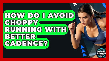 How Do I Avoid Choppy Running With Better Cadence? - Running Beyond Limits