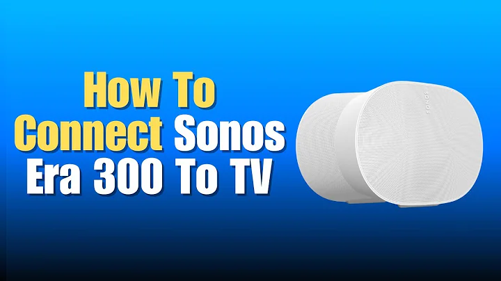 How To Connect Sonos Era 300 To TV