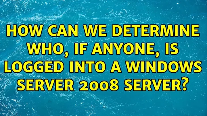 How can we determine who, if anyone, is logged into a Windows Server 2008 server? (2 Solutions!!)