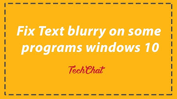 Fix Text blurry on some programs windows 10 | TechChat