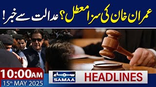 Imran Khan's Sentence Suspended? | Big News from Court | 10 AM Headlines | 15 May 2025 | SAMAA TV