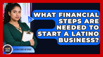 What Financial Steps Are Needed To Start A Latino Business? - Latino Start Up Space