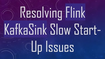 Resolving Flink KafkaSink Slow Start-Up Issues