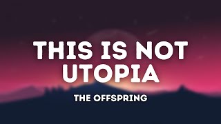 The Offspring - This Is Not Utopia (Lyrics)