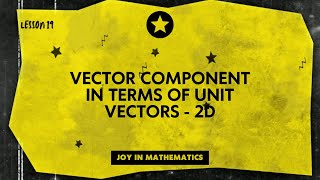 19. Vector Components in terms of Unit Vectors - 2D