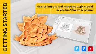 How to import and machine a 3D model in Vectric VCarve & Aspire | Getting Started | V12 Tutorials