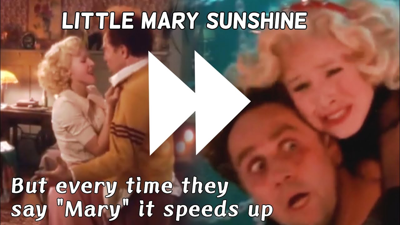 Little Mary Sunshine but every time they say "Mary" it speeds up