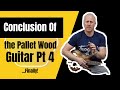 The Epic Finale: Crafting A Guitar From Pallet Wood