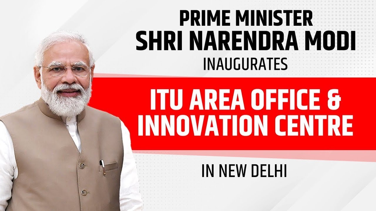 PM Shri Narendra Modi inaugurates ITU Area Office & Innovation Centre in New Delhi