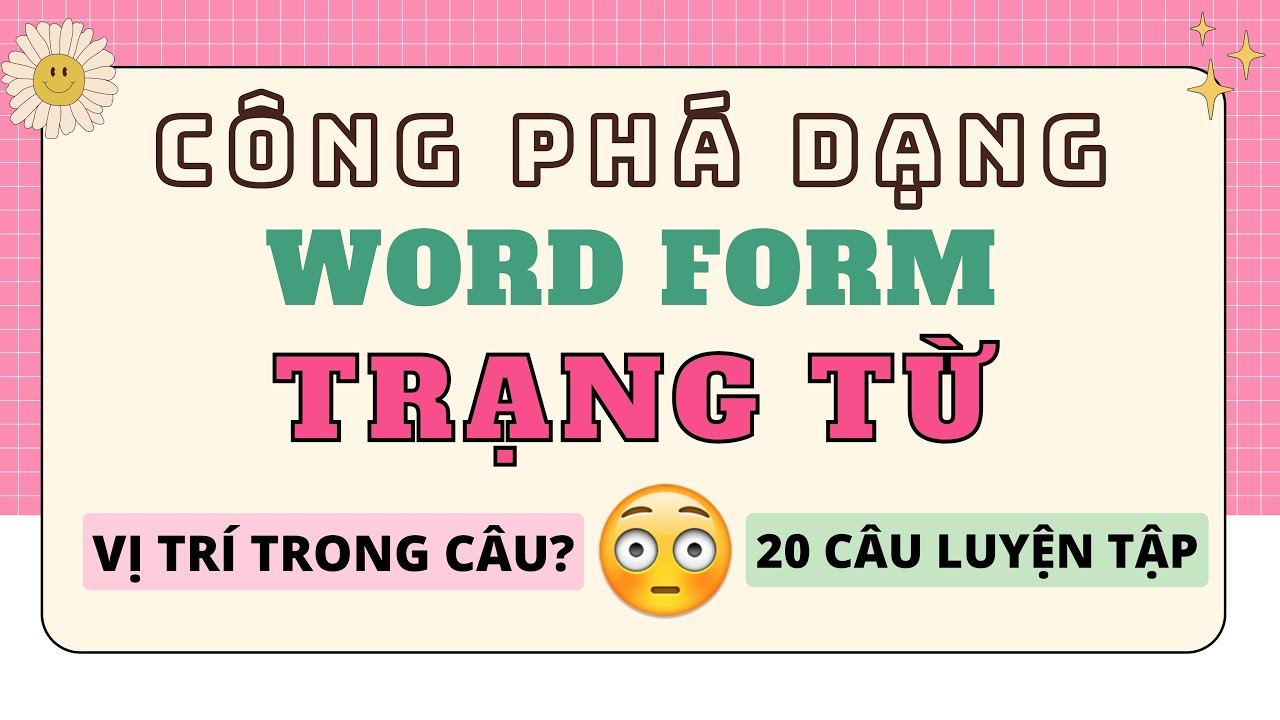 CÔNG PHÁ DẠNG WOR FORM - DẠNG TRẠNG TỪ ( mẹo làm bài + 20 câu luyện tập)