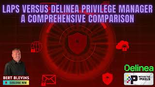 LAPS Versus Delinea Privilege Manager A Comprehensive Comparison with Bert Blevins