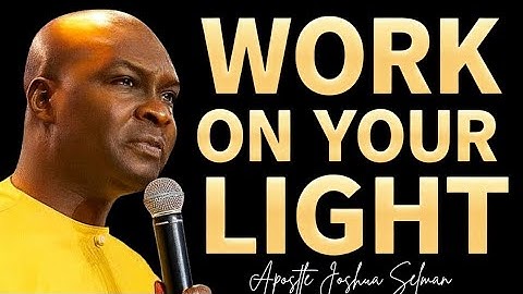 WORK ON YOUR LIGHT; THIS SECRET CHANGED MY MINISTRY - APOSTLE JOSHUA SELMAN 