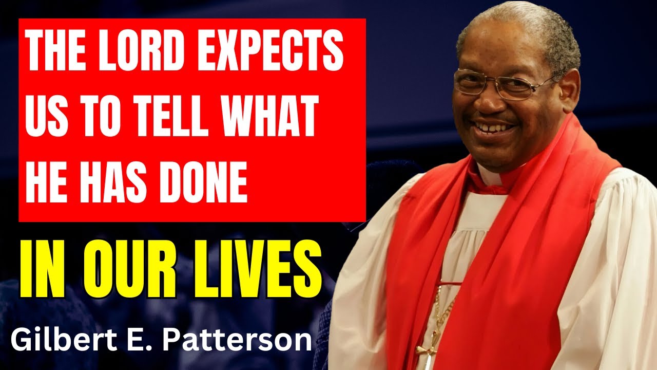 THE LORD EXPECTS US TO TELL WHAT HE HAS DONE IN OUR LIVES - Bishop G.E. Patterson