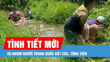 Nhiều tình tiết mới vụ nhóm người Trung Quốc bắt cóc, tống tiền