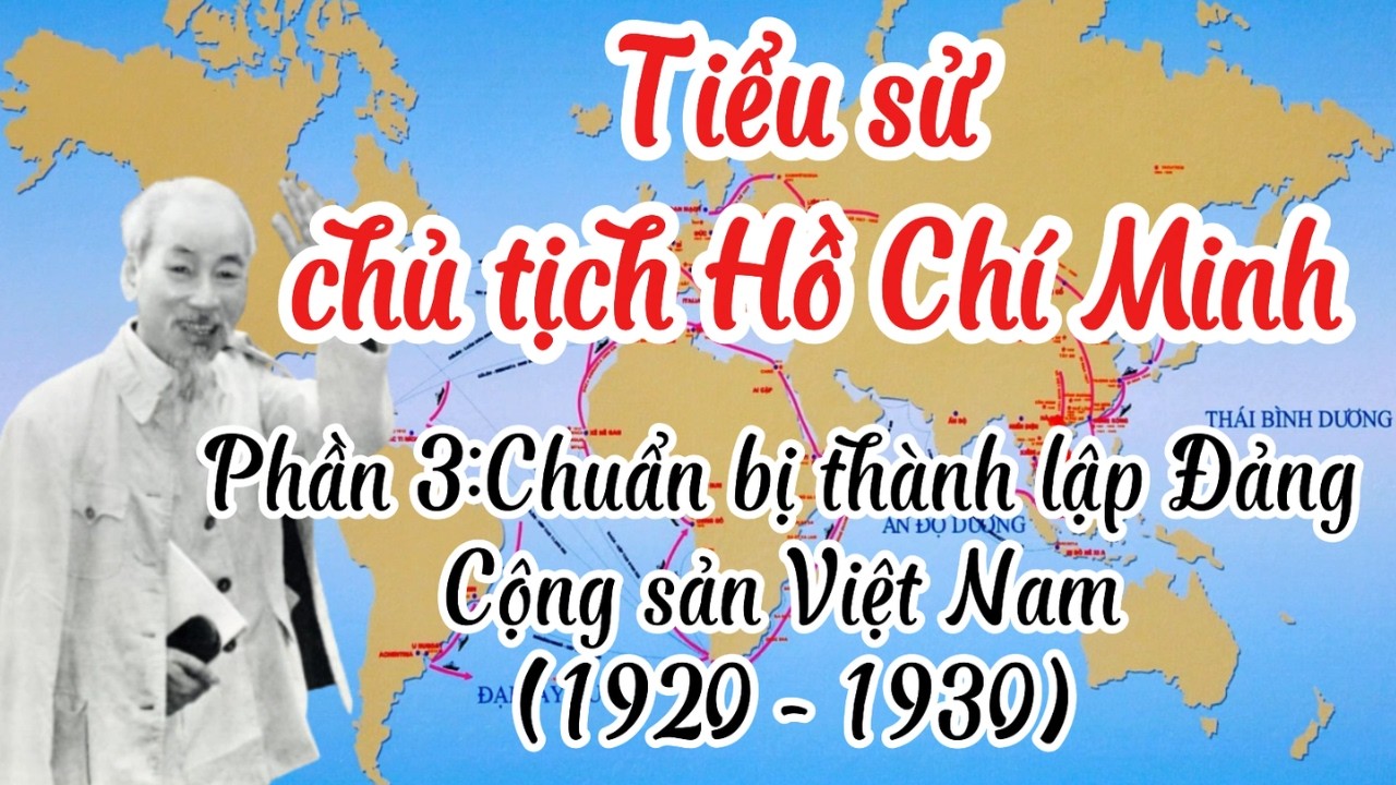 Tiểu sử chủ tịch Hồ Chí Minh |  Phần 3 :Chuẩn bị thành lập đảng cộng sản Việt Nam (1920 1930)