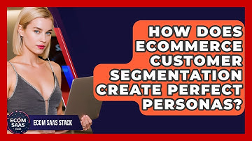 How Does eCommerce Customer Segmentation Create Perfect Personas? - Ecom SaaS Stack