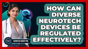 How Can Diverse Neurotech Devices Be Regulated Effectively? - Neurotech Insight Pro
