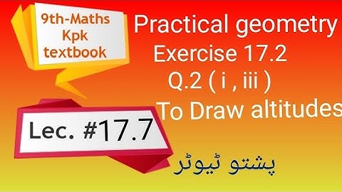Exercise 17.2 , Q.2 , Altitudes , Lecture 17.7 Maths class 9th , practical geometry , Pushto Tutor